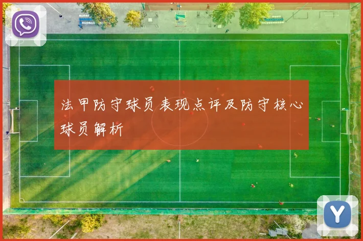 法甲防守球员表现点评及防守核心球员解析