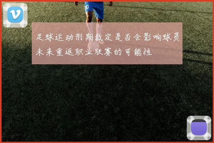 足球运动刑期裁定是否会影响球员未来重返职业联赛的可能性