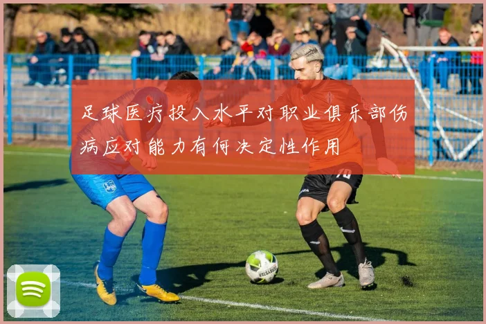 足球医疗投入水平对职业俱乐部伤病应对能力有何决定性作用